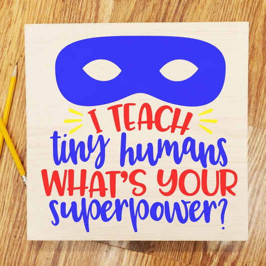 I teach tiny humans, what's your super power?