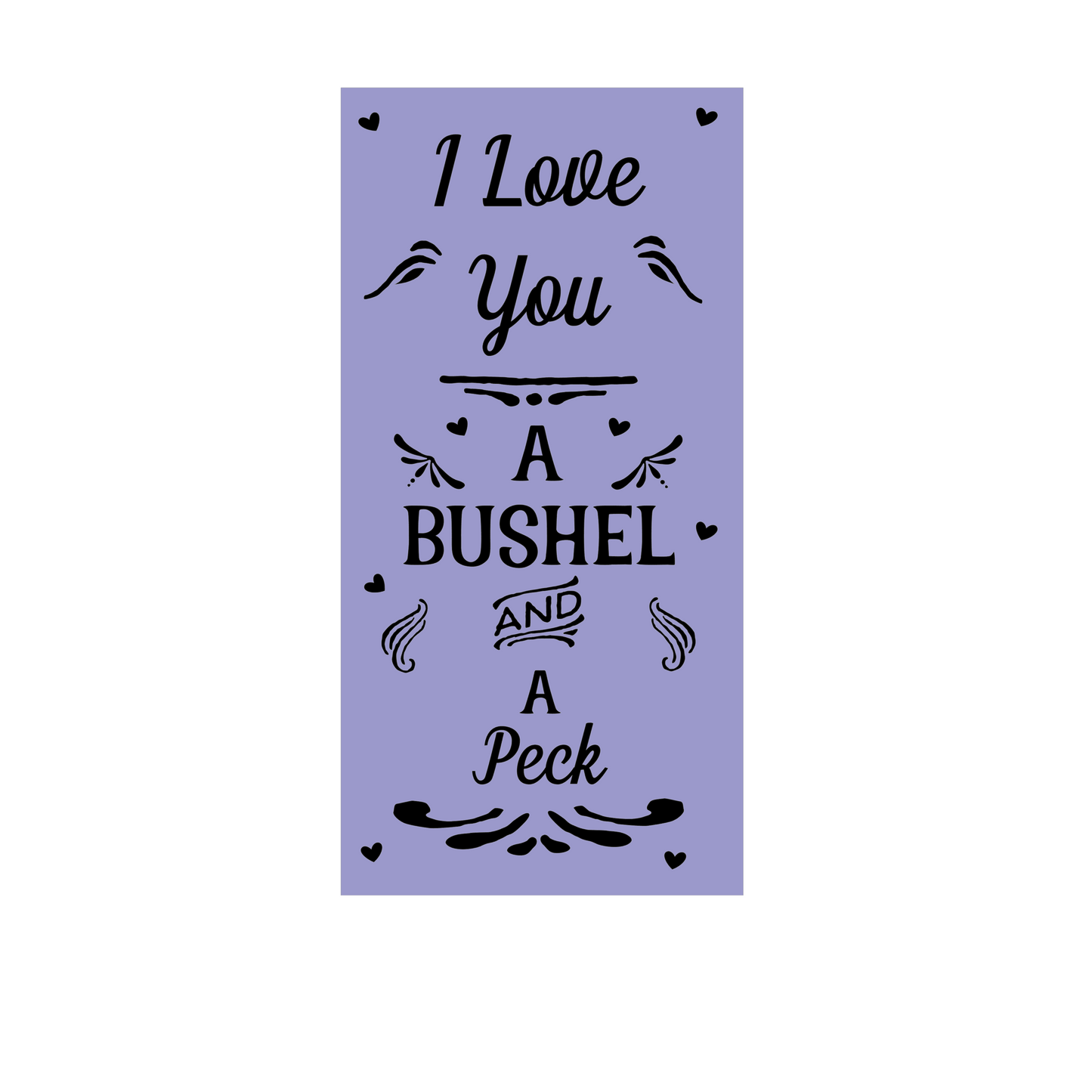 I love you a bushel and a peck