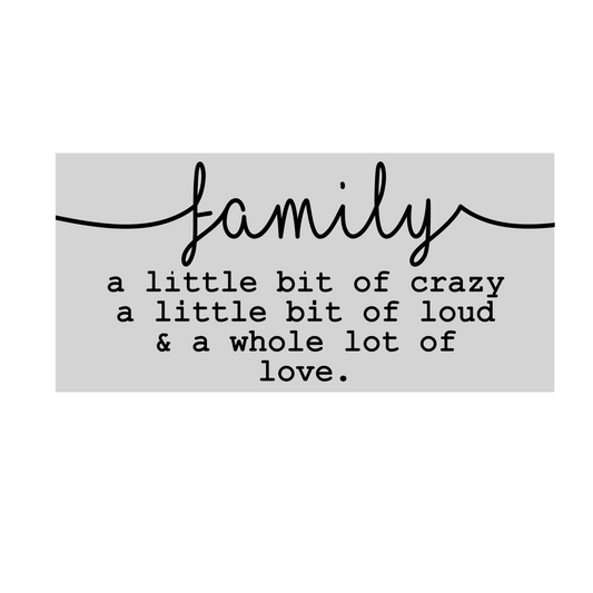 Family - a little crazy, little loud, lot of love